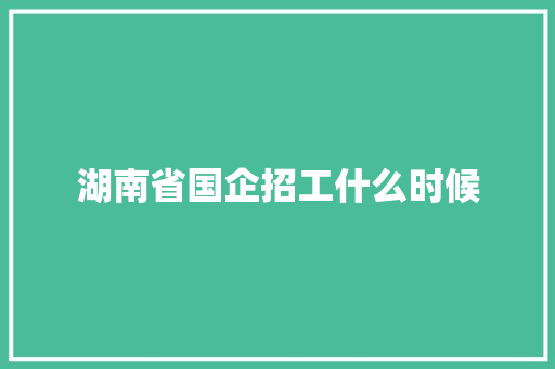 湖南省国企招工什么时候 社会论文