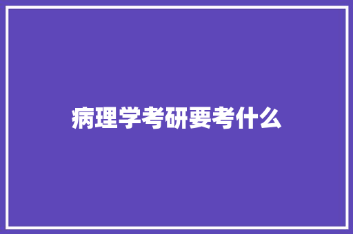病理学考研要考什么 管理论文