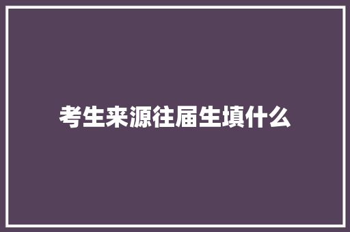 考生来源往届生填什么 个人简历