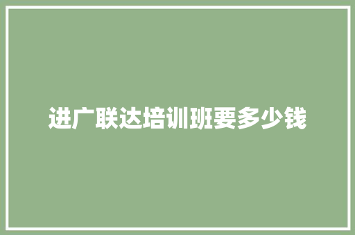 进广联达培训班要多少钱 个人写作