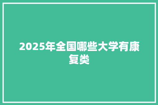 2025年全国哪些大学有康复类 策划方案