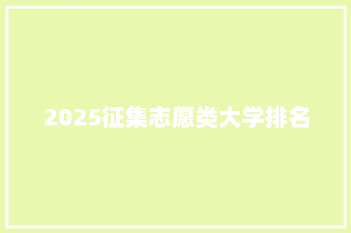 2025征集志愿类大学排名 简历