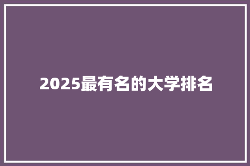 2025最有名的大学排名 教育论文