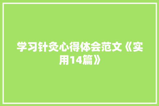 学习针灸心得体会范文《实用14篇》 条剧书信