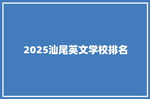 2025汕尾英文学校排名 简历