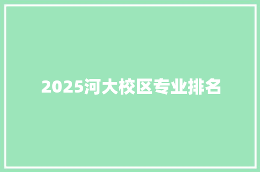2025河大校区专业排名 担保书