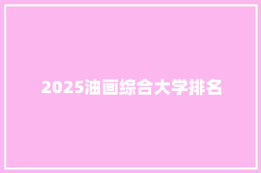 2025油画综合大学排名 条剧书信
