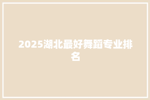 2025湖北最好舞蹈专业排名 教育论文