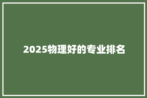2025物理好的专业排名 文秘写作