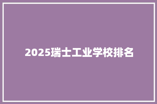 2025瑞士工业学校排名 个人写作