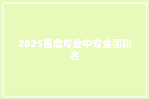 2025畜禽专业中专全国排名 策划方案