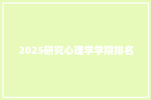2025研究心理学学院排名 英文简历