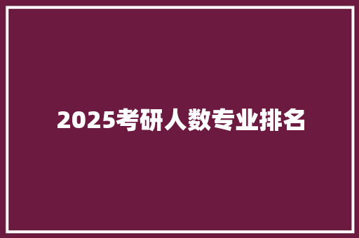 2025考研人数专业排名 保证书