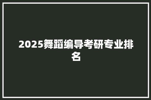 2025舞蹈编导考研专业排名 个人简历