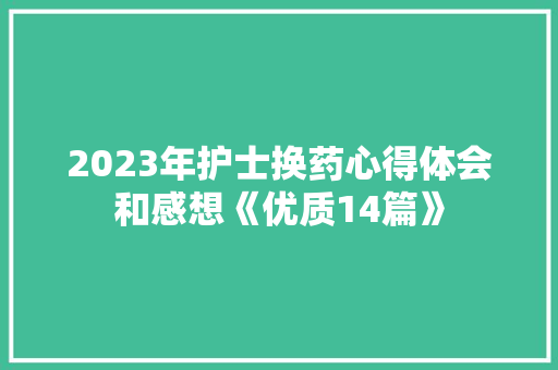 2023年护士换药心得体会和感想《优质14篇》 管理论文