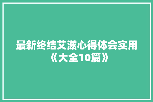 最新终结艾滋心得体会实用《大全10篇》 公证书