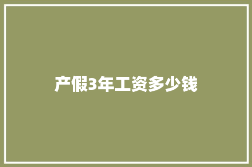 产假3年工资多少钱 策划方案