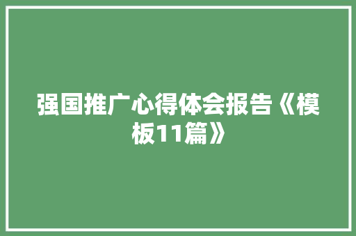 强国推广心得体会报告《模板11篇》 文秘写作