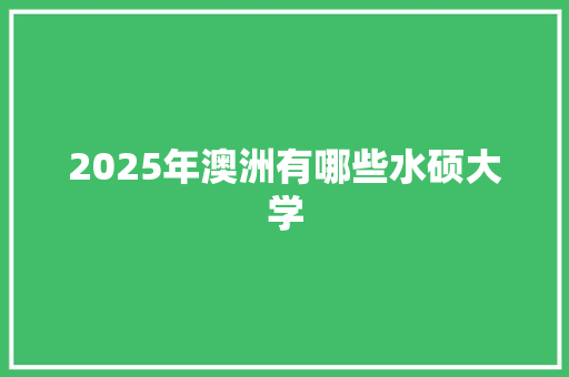 2025年澳洲有哪些水硕大学 毕业设计
