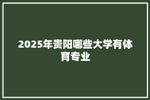 2025年贵阳哪些大学有体育专业 简历资料