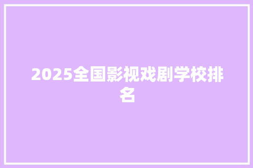 2025全国影视戏剧学校排名 条剧书信