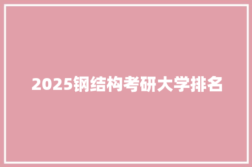 2025钢结构考研大学排名 简历