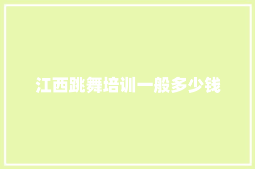 江西跳舞培训一般多少钱 英文简历