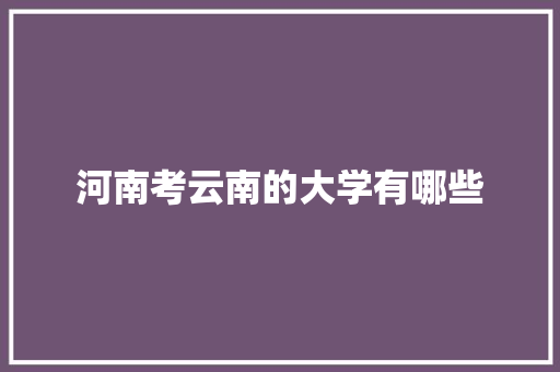 河南考云南的大学有哪些 保证书