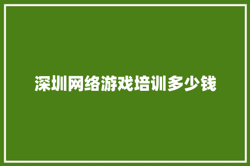 深圳网络游戏培训多少钱 简历