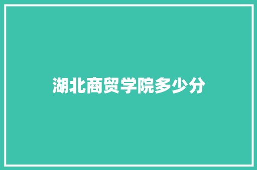 湖北商贸学院多少分 社会论文