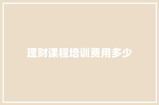 理财课程培训费用多少 简历资料