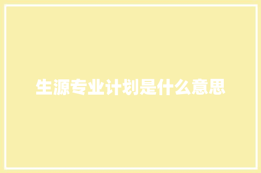 生源专业计划是什么意思 管理论文