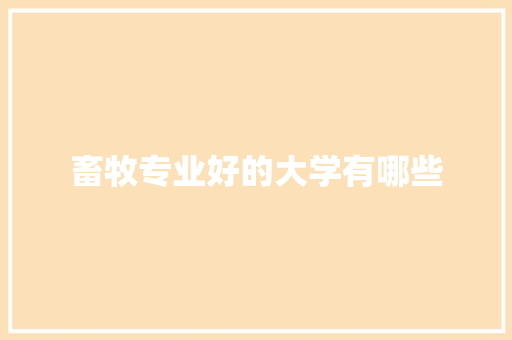 畜牧专业好的大学有哪些 公证书