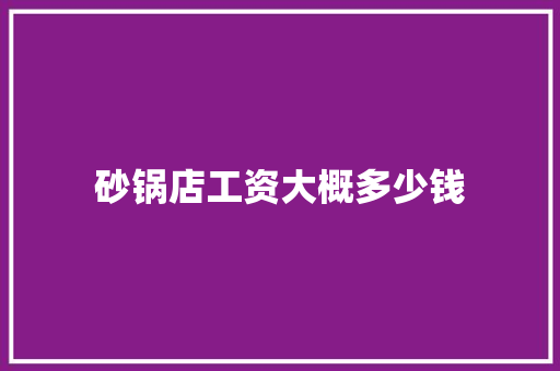 砂锅店工资大概多少钱 简历