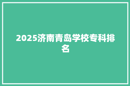 2025济南青岛学校专科排名 公证书