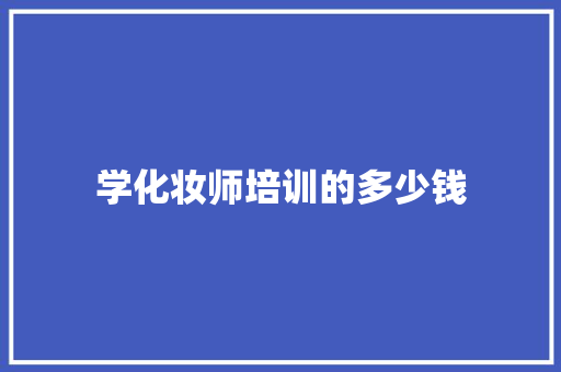 学化妆师培训的多少钱 担保书