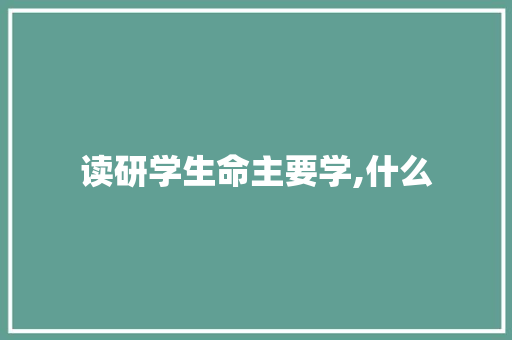 读研学生命主要学,什么 社会论文