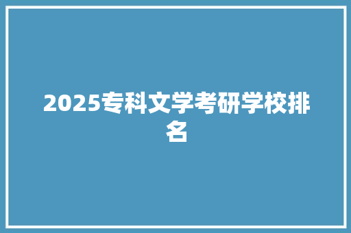2025专科文学考研学校排名 论文