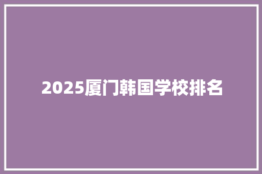 2025厦门韩国学校排名 担保书