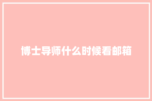 博士导师什么时候看邮箱 策划方案