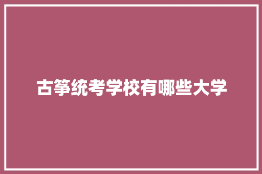 古筝统考学校有哪些大学 文秘写作