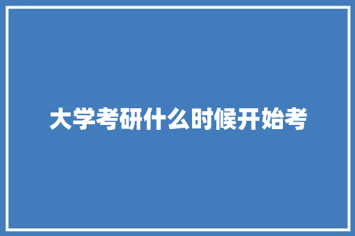 大学考研什么时候开始考 简历资料