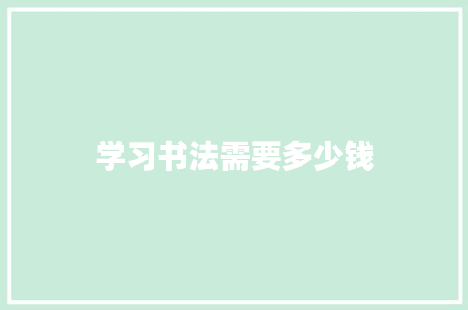 学习书法需要多少钱 社会论文
