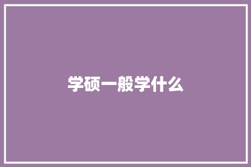 学硕一般学什么 承诺书