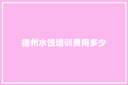 德州水饺培训费用多少 教育论文