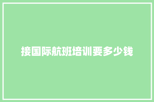 接国际航班培训要多少钱 毕业设计