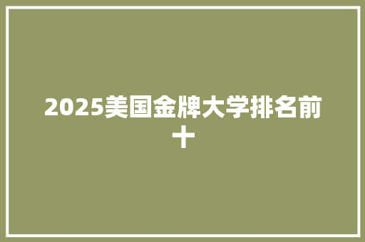 2025美国金牌大学排名前十 简历