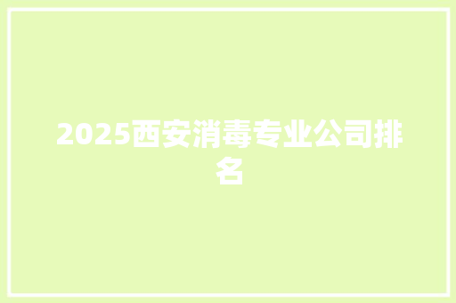 2025西安消毒专业公司排名 面试技巧