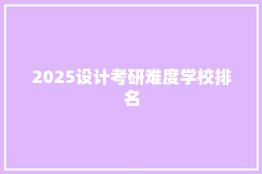2025设计考研难度学校排名 面试技巧