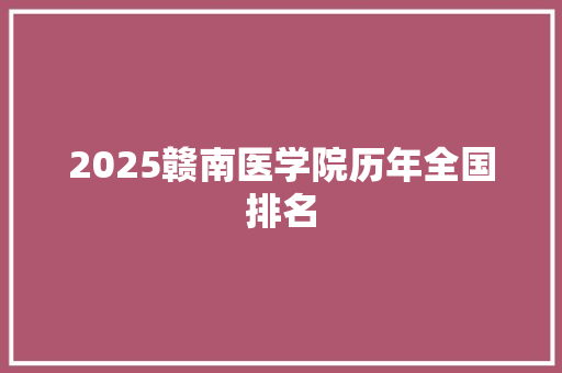 2025赣南医学院历年全国排名 教育论文